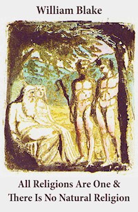 All Religions Are One & There Is No Natural Religion (Illuminated Manuscript with the Original Illustrations of William Blake) - William Blake - E-Book