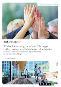 Wechselbeziehung zwischen Führungskräftetrainings und Mitarbeiterzufriedenheit. Evaluation von Personalentwicklungsmaßnahmen in der stationären Pflege - Barbara Lederer - E-Book