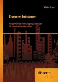 Ergogene Substanzen: Ausgewählte Nahrungsergänzungen für der Ausdauersportler - Walter Kraus - E-Book