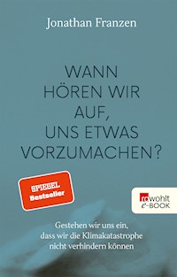 Wann hören wir auf, uns etwas vorzumachen? - Jonathan Franzen - E-Book