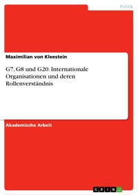 G7, G8 und G20. Internationale Organisationen und deren Rollenverständnis - Maximilian  von Kleestein - E-Book