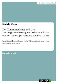 Der Zusammenhang zwischen Leistungsorientierung und Arbeitssucht bei der Berufsgruppe Versicherungsvermittler - Daniela König - E-Book