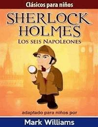Sherlock Holmes: Sherlock Para Niños: Los Seis Napoleones. - Mark Williams - E-Book