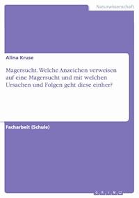 Magersucht. Welche Anzeichen verweisen auf eine Magersucht und mit welchen Ursachen und Folgen geht diese einher? - Alina Kruse - E-Book