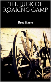 The Luck of Roaring Camp - Bret Harte - E-Book