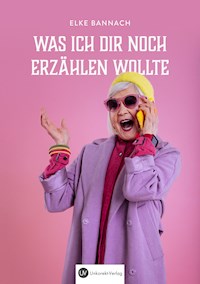 Was ich dir noch erzählen wollte - Elke Bannach - E-Book