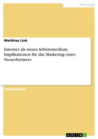 Internet als neues Arbeitsmedium. Implikationen für das Marketing eines Steuerberaters - Matthias Link - E-Book