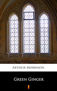 Green Ginger - Arthur Morrison - E-Book