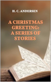 A Christmas Greeting: A Series of Stories - H.C. Andersen - E-Book