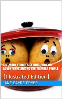 The Mary Frances Sewing Book / Or Adventures Among the Thimble People - Jane Eayre Fryer - E-Book