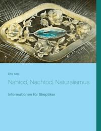 Nahtod, Nachtod, Naturalismus - Eris Ado - E-Book