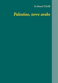 Palestine, terre arabe - Si Ahmed Taleb - E-Book