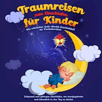 Traumreisen zum Einschlafen für Kinder - Die schönsten Gute-Nacht-Geschichten als Fantasiereisen: Entspannt und geborgen einschlafen, um energiegeladen und lebensfroh in den Tag zu starten - Maria Neumann - Hörbuch