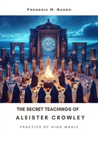 The Secret Teachings of Aleister Crowley - Frederic M. Baker - E-Book