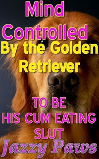 Mind Controlled by the Golden Retriever to be his Cum Eating Slut - Jazzy Paws - E-Book