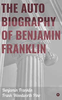 The Autobiography of Benjamin Franklin - Benjamin Franklin - E-Book