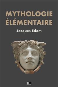 Mythologie élémentaire - Jacques Édom - E-Book