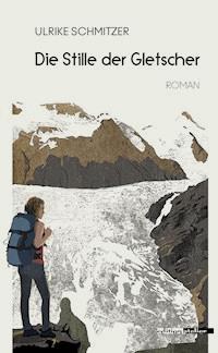 Die Stille der Gletscher - Ulrike Schmitzer - E-Book