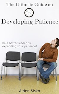 The Ultimate Guide on Developing Patience - Aiden Sisko - E-Book