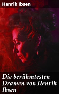 Die berühmtesten Dramen von Henrik Ibsen - Henrik Ibsen - E-Book
