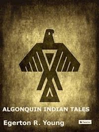 Algonquin Indian Tales - Egerton R. Young - E-Book