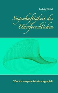 Sagenhaftigkeit des Unerforschlichen - Ludwig Weibel - E-Book