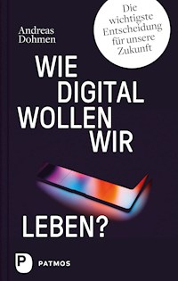 Wie digital wollen wir leben? - Andreas Dohmen - E-Book