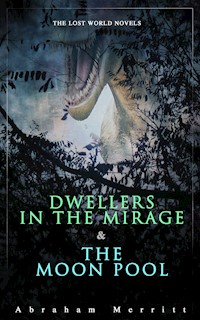 The Lost World Novels: Dwellers in the Mirage & The Moon Pool - Abraham Merritt - E-Book