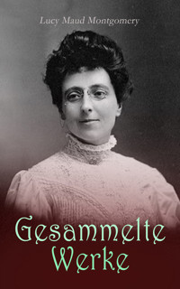 Lucy Maud Montgomery - Gesammelte Werke - L.M. Montgomery - E-Book