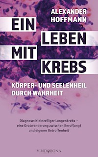 Ein Leben mit Krebs – Körper- und Seelenheil durch Wahrheit - Alexander Hoffmann - E-Book