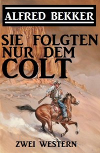 Sie folgten nur dem Colt: Zwei Alfred Bekker Western - Alfred Bekker - E-Book