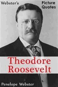 Webster's Theodore Roosevelt Picture Quotes - Penelope Webster - E-Book