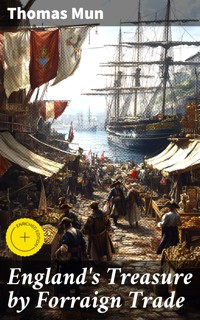 England's Treasure by Forraign Trade - Thomas Mun - E-Book