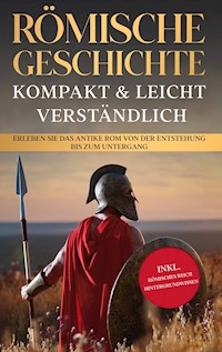 Römische Geschichte - kompakt & leicht verständlich: Erleben Sie das antike Rom von der Entstehung bis zum Untergang - inkl. römisches Reich Hintergrundwissen - Roman Grapengeter - E-Book + Hörbuch