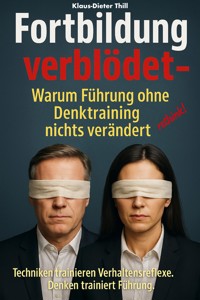 Fortbildung verblödet – Warum Führung ohne Denktraining nichts verändert - Klaus-Dieter Thill - E-Book