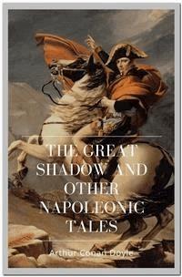 The Great Shadow and Other Napoleonic Tales - Arthur Conan Doyle - E-Book