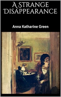 A Strange Disappearance - Anna Katharine Green - E-Book