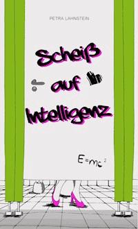 Scheiß auf Intelligenz - Petra Lahnstein - E-Book