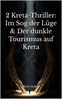 2 Kreta-Thriller: Im Sog der Lüge & Der dunkle Tourismus auf Kreta - Mirko Kukuk - E-Book