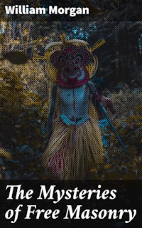 The Mysteries of Free Masonry - William Morgan - E-Book