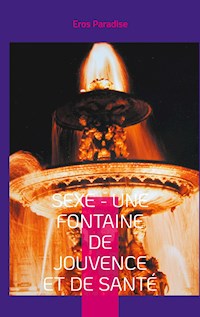 Sexe - une fontaine de jouvence et de santé - Eros Paradise - E-Book