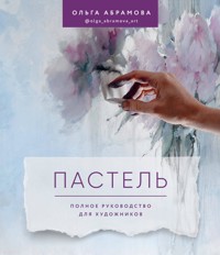 Пастель. Полное руководство для художников - Ольга Абрамова - E-Book