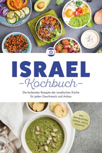 Israel Kochbuch: Die leckersten Rezepte der israelischen Küche für jeden Geschmack und Anlass - inkl. Brotrezepten, Suppen, Dips & Desserts - Elin Mizrahi - E-Book