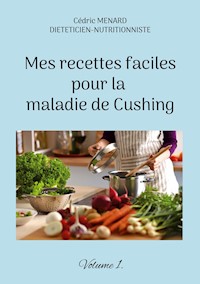 Mes recettes faciles pour la maladie de Cushing. - Cédric Menard - E-Book