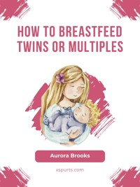 How to breastfeed twins or multiples - Aurora Brooks - E-Book