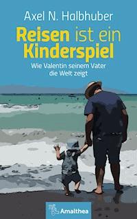Reisen ist ein Kinderspiel - Axel N. Halbhuber - E-Book
