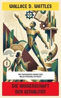 Die Wissenschaft der Genialität - Wallace D. Wattles - E-Book