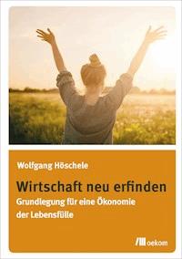 Wirtschaft neu erfinden - Wolfgang Höschele - kostenlos E-Book
