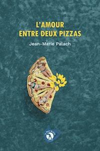 L'Amour entre deux pizzas - Jean-Marie Palach - E-Book