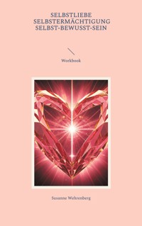 Selbstliebe Selbstermächtigung Selbst-bewusst-Sein Workbook - Susanne Wehrenberg - E-Book